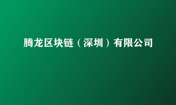 腾龙区块链（深圳）有限公司