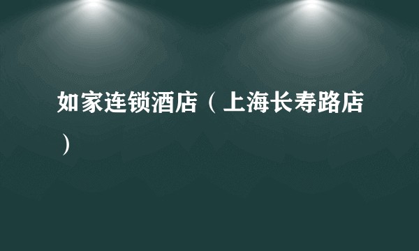 如家连锁酒店（上海长寿路店）