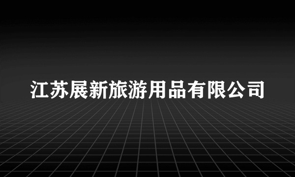 江苏展新旅游用品有限公司