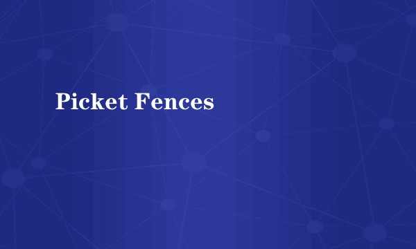 Picket Fences