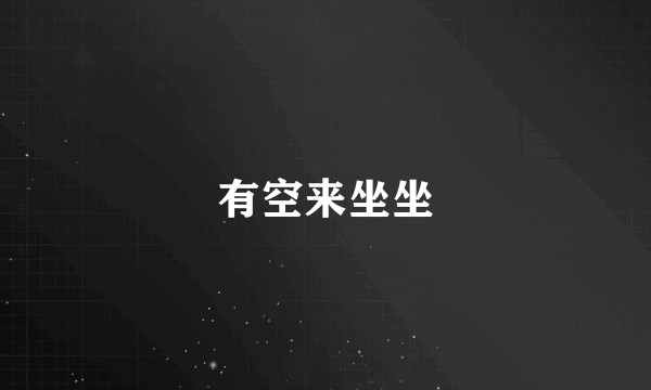 有空来坐坐