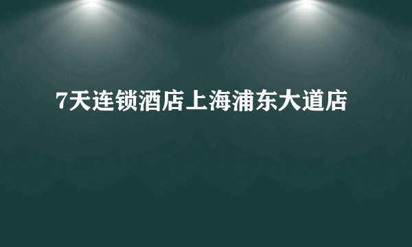 7天连锁酒店上海浦东大道店