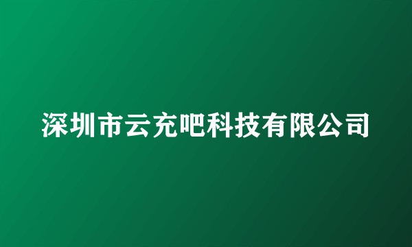 深圳市云充吧科技有限公司