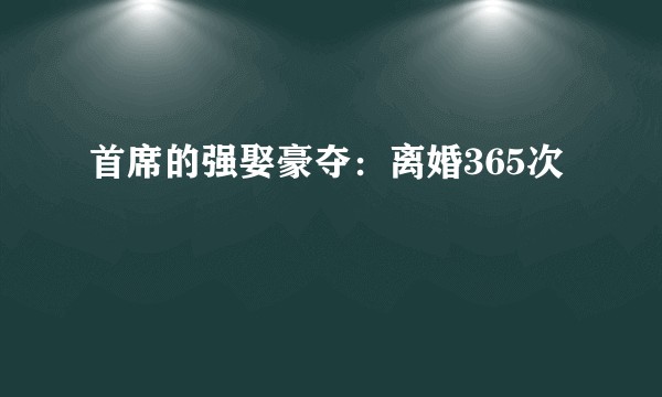 首席的强娶豪夺:离婚365次
