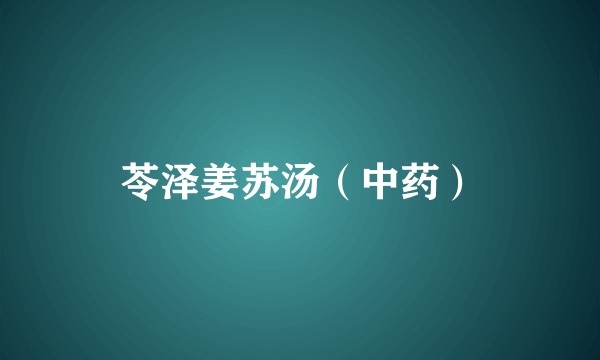 苓泽姜苏汤（中药）