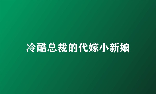 冷酷总裁的代嫁小新娘
