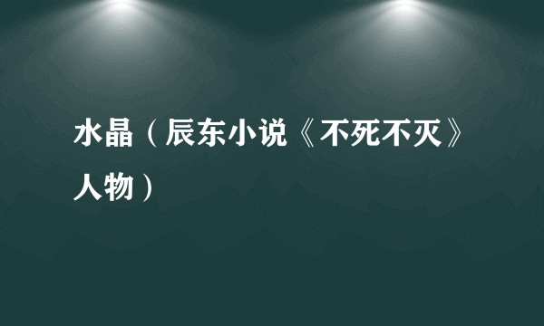 水晶(辰东小说《不死不灭》人物)