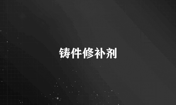 铸件修补剂