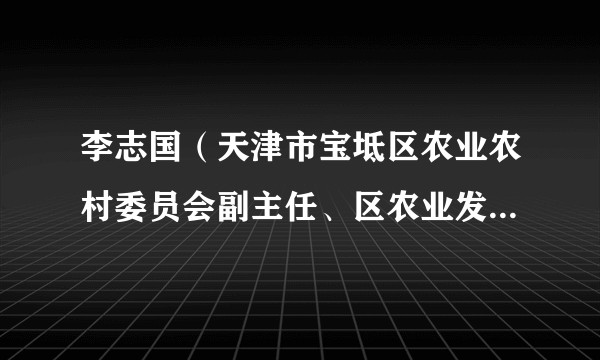 李志国（天津市宝坻区农业农村委员会副主任、区农业发展服务中心主任）
