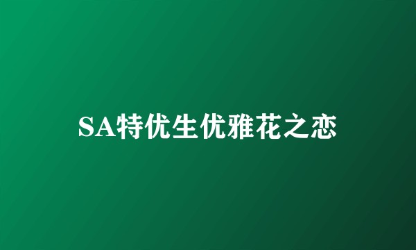 SA特优生优雅花之恋