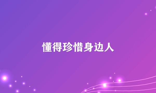 懂得珍惜身边人