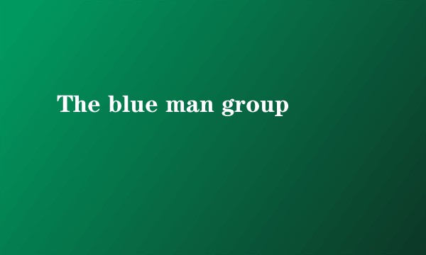 The blue man group