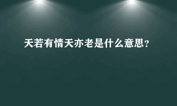 天若有情天亦老是什么意思？