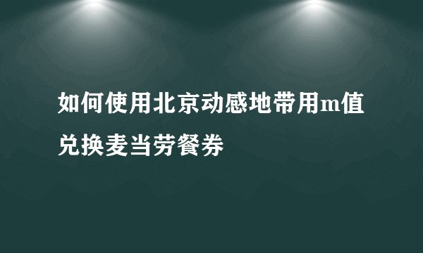 如何使用北京动感地带用m值兑换麦当劳餐券