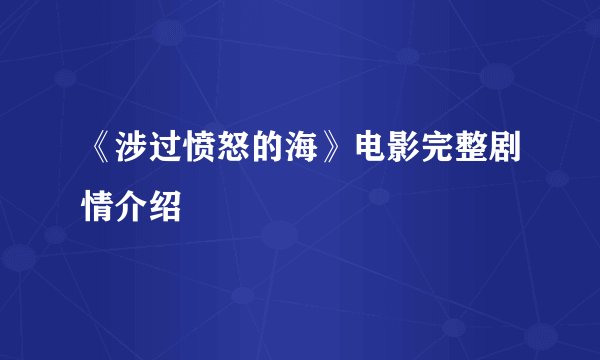 《涉过愤怒的海》电影完整剧情介绍