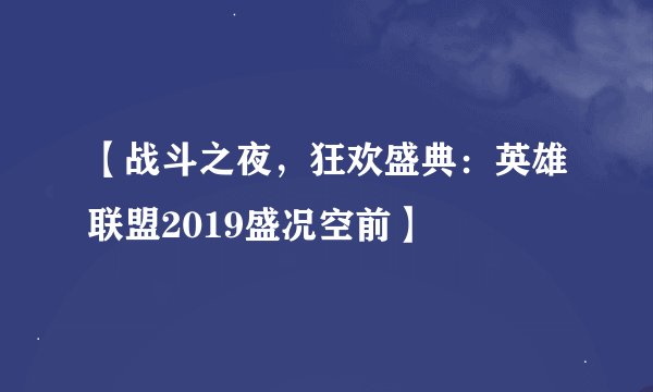 【战斗之夜，狂欢盛典：英雄联盟2019盛况空前】