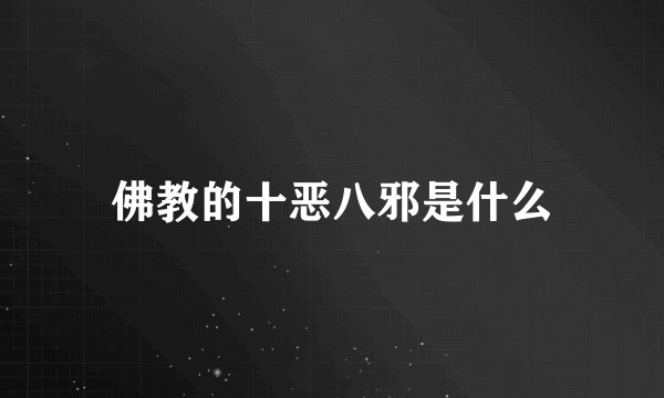 佛教的十恶八邪是什么