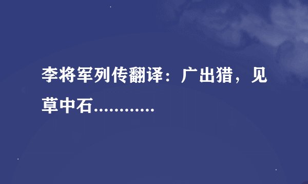 李将军列传翻译：广出猎，见草中石.........广亦竟射杀之