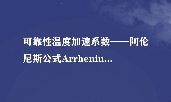 可靠性温度加速系数——阿伦尼斯公式Arrhenius Equation