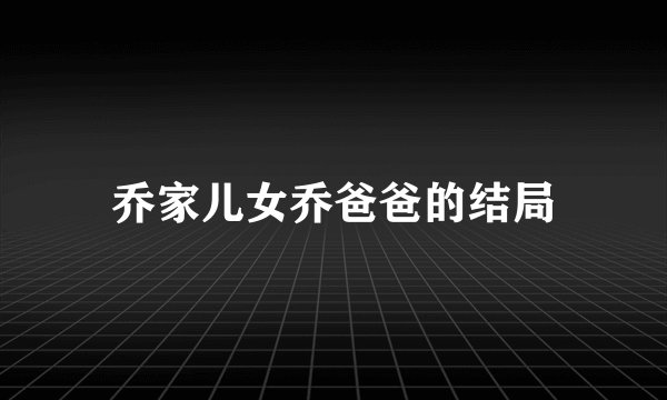 乔家儿女乔爸爸的结局