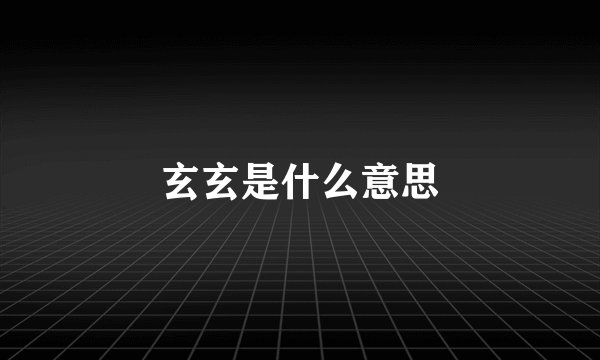 玄玄是什么意思