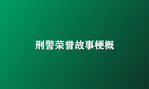 刑警荣誉故事梗概