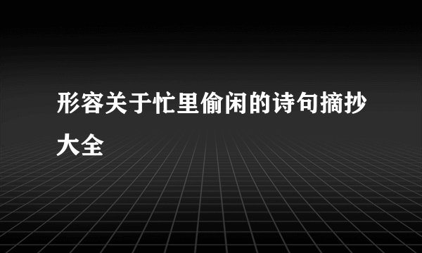 形容关于忙里偷闲的诗句摘抄大全