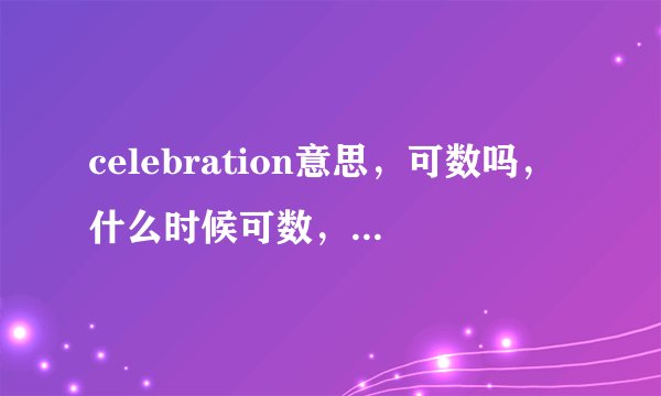 celebration意思，可数吗，什么时候可数，什么时候不可数？