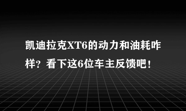 凯迪拉克XT6的动力和油耗咋样？看下这6位车主反馈吧！