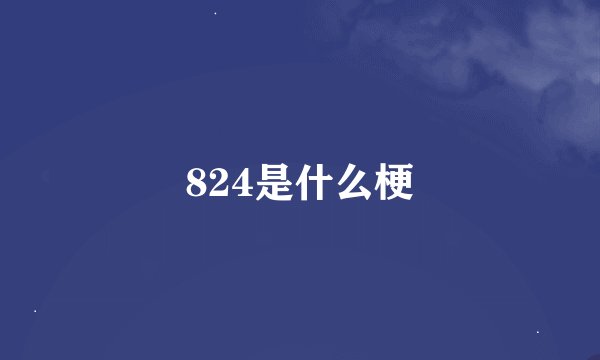 824是什么梗