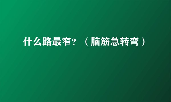 什么路最窄？（脑筋急转弯）