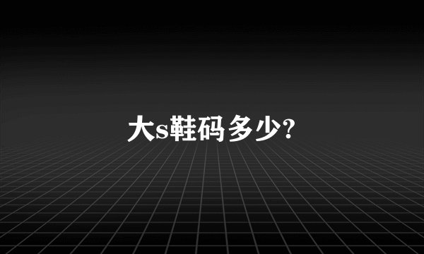 大s鞋码多少?