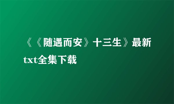 《《随遇而安》十三生》最新txt全集下载