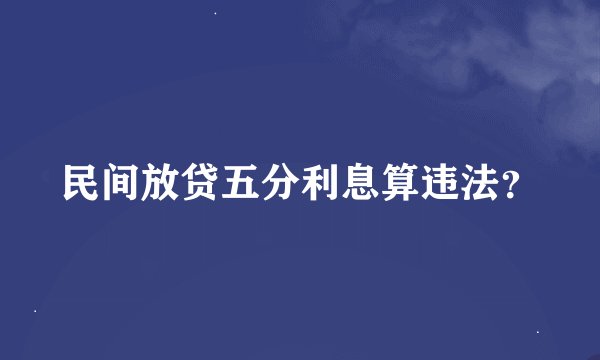 民间放贷五分利息算违法？