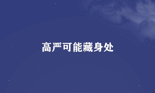 高严可能藏身处
