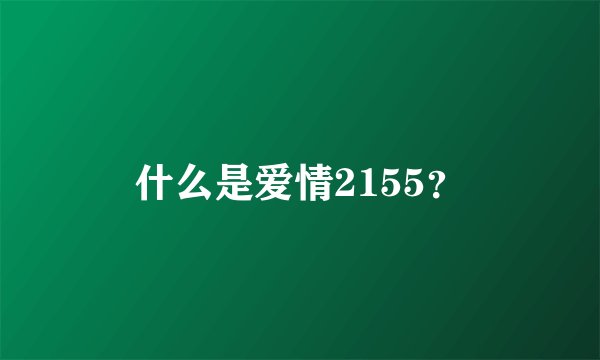 什么是爱情2155？