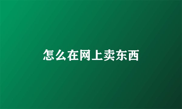 怎么在网上卖东西