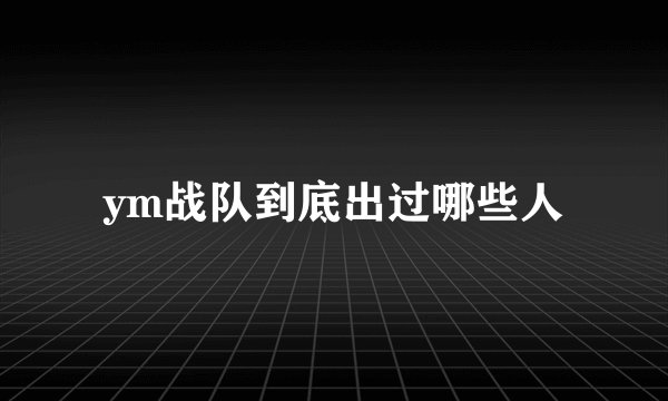 ym战队到底出过哪些人