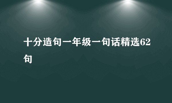 十分造句一年级一句话精选62句