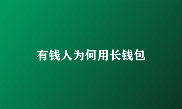 有钱人为何用长钱包
