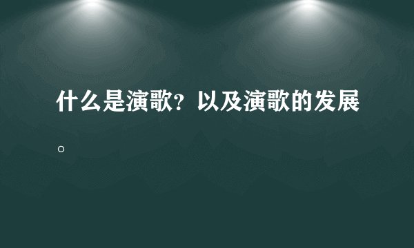 什么是演歌？以及演歌的发展。