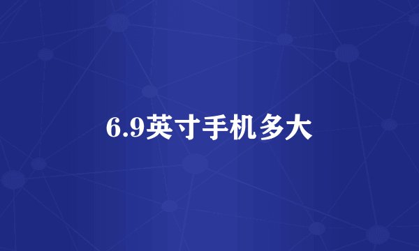 6.9英寸手机多大
