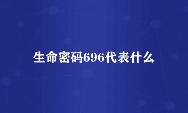 生命密码696代表什么