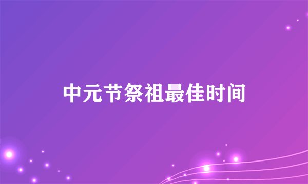 中元节祭祖最佳时间