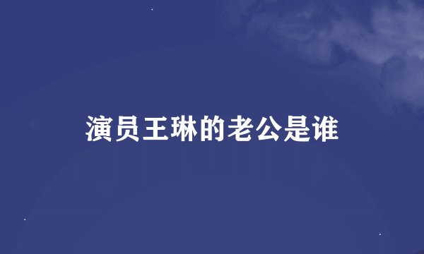 演员王琳的老公是谁