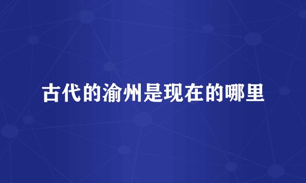 古代的渝州是现在的哪里