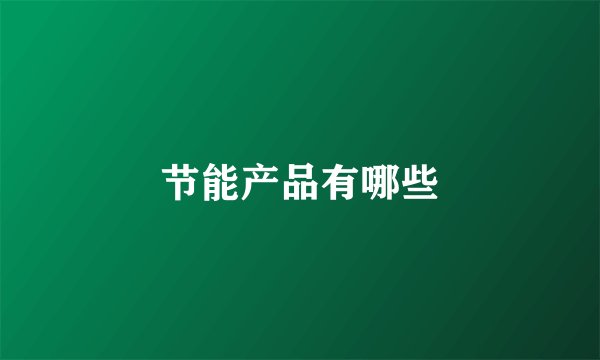 节能产品有哪些