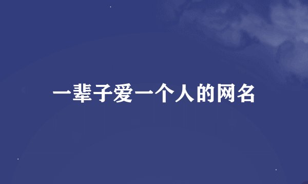一辈子爱一个人的网名