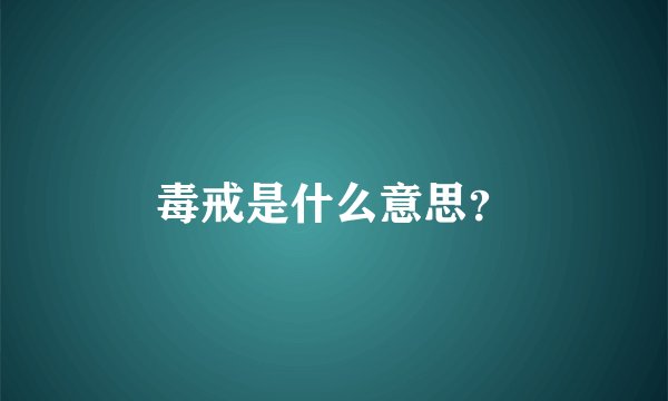 毒戒是什么意思？