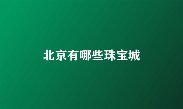 北京有哪些珠宝城